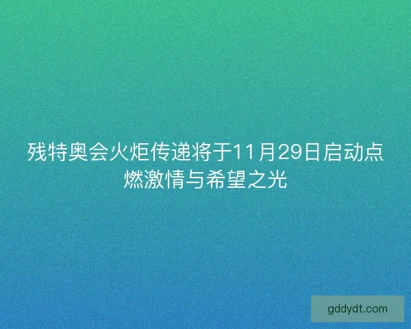 残特奥会火炬传递将于11月29日启动点燃激情与希望之光